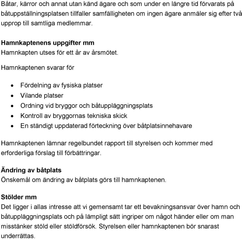 Hamnkaptenen svarar för Fördelning av fysiska platser Vilande platser Ordning vid bryggor och båtuppläggningsplats Kontroll av bryggornas tekniska skick En ständigt uppdaterad förteckning över