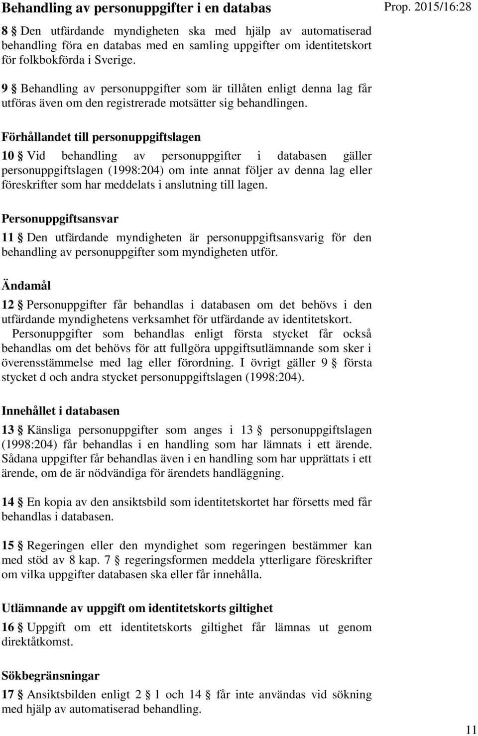 9 Behandling av personuppgifter som är tillåten enligt denna lag får utföras även om den registrerade motsätter sig behandlingen.