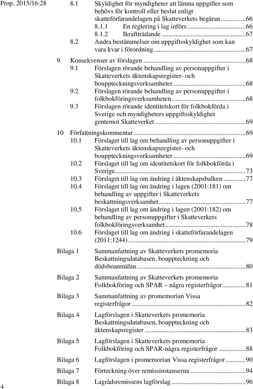 1 Förslagen rörande behandling av personuppgifter i Skatteverkets äktenskapsregister- och bouppteckningsverksamheter... 68 9.