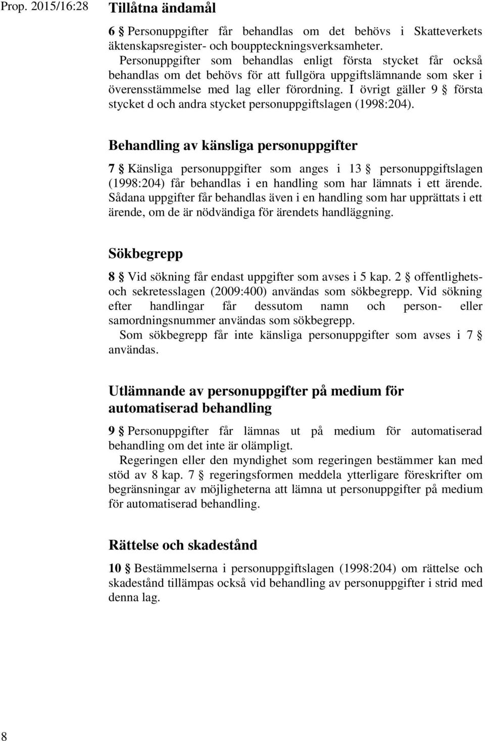 I övrigt gäller 9 första stycket d och andra stycket personuppgiftslagen (1998:204).