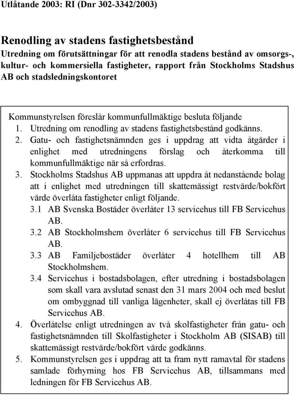 Gatu- och fastighetsnämnden ges i uppdrag att vidta åtgärder i enlighet med utredningens förslag och återkomma till kommunfullmäktige när så erfordras. 3.