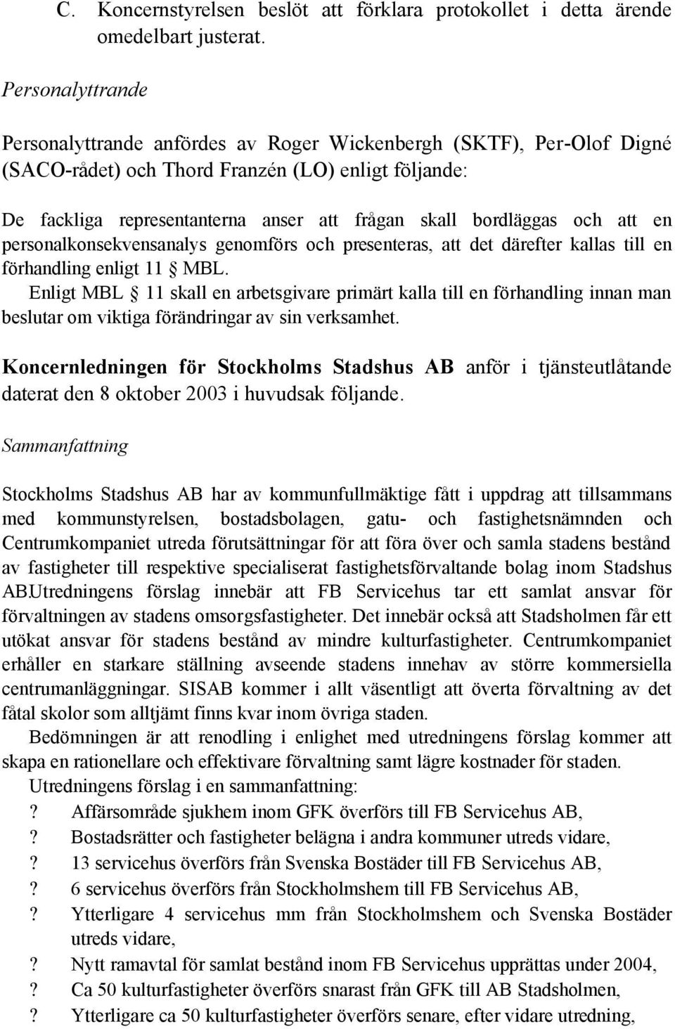 bordläggas och att en personalkonsekvensanalys genomförs och presenteras, att det därefter kallas till en förhandling enligt 11 MBL.