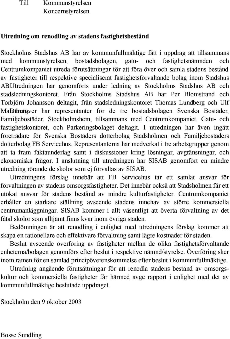 bolag inom Stadshus AB. Utredningen har genomförts under ledning av Stockholms Stadshus AB och stadsledningskontoret.