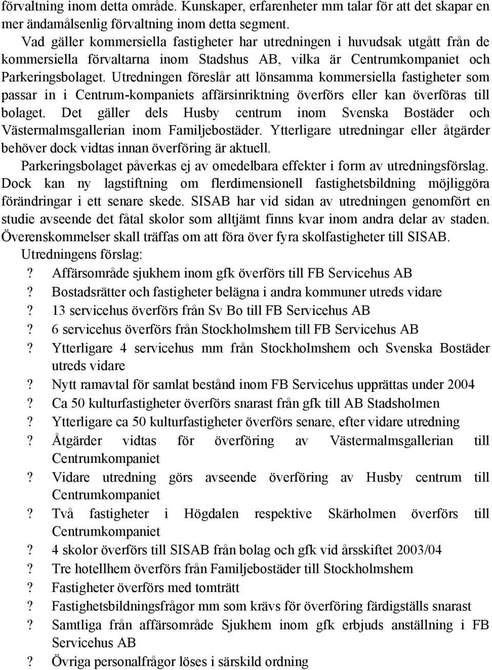 Utredningen föreslår att lönsamma kommersiella fastigheter som passar in i Centrum-kompaniets affärsinriktning överförs eller kan överföras till bolaget.