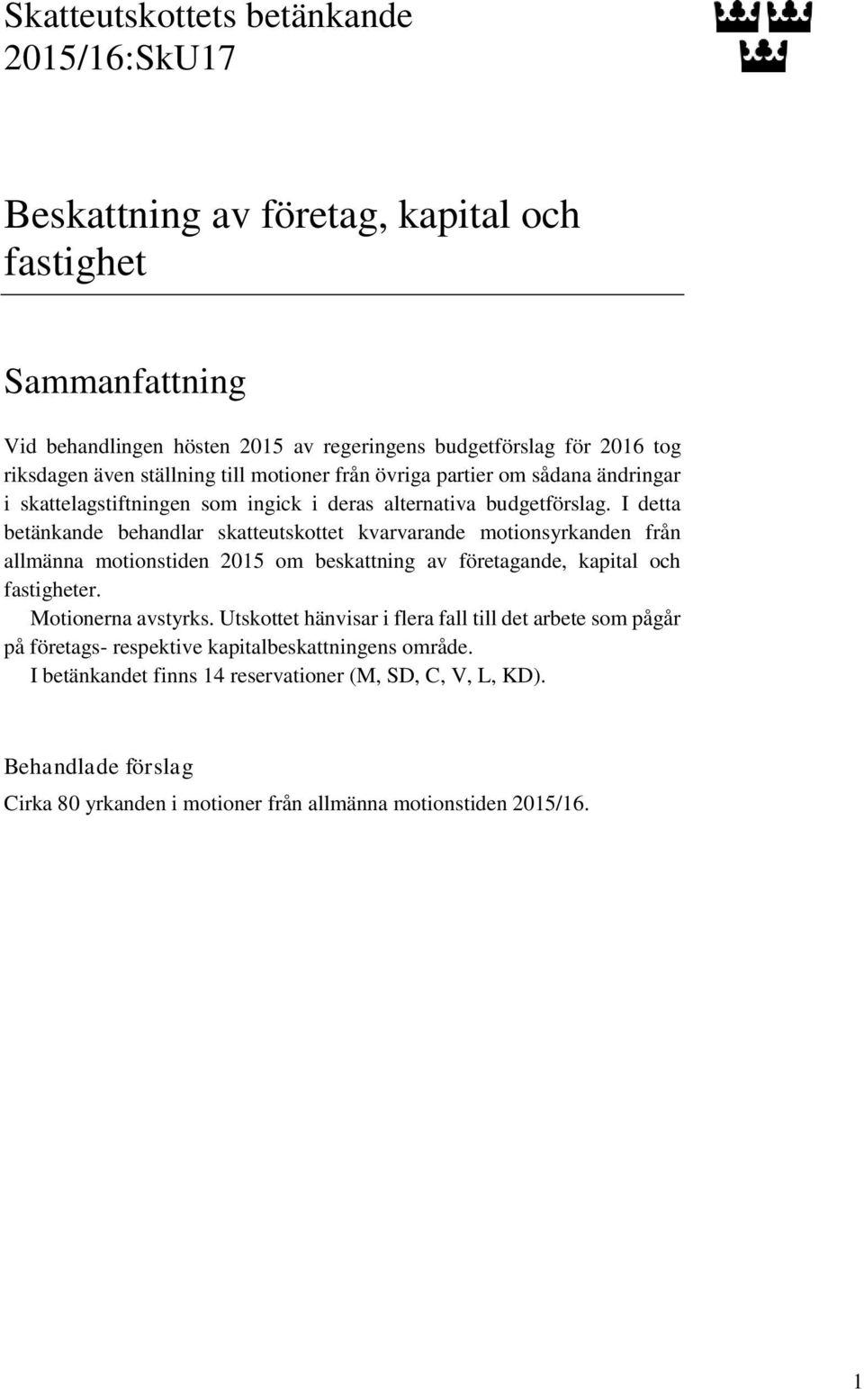 I detta betänkande behandlar skatteutskottet kvarvarande motionsyrkanden från allmänna motionstiden 2015 om beskattning av företagande, kapital och fastigheter. Motionerna avstyrks.