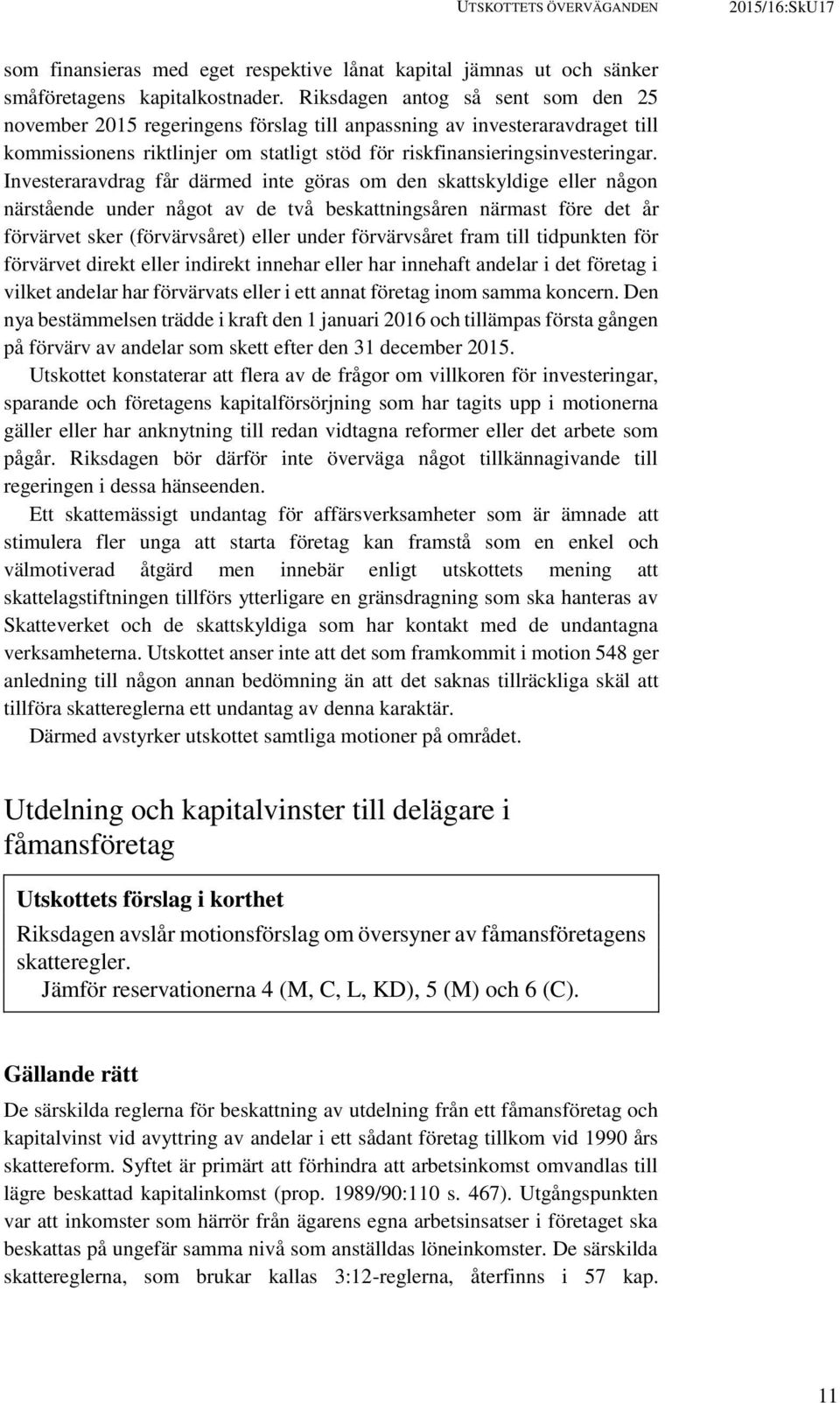 Investeraravdrag får därmed inte göras om den skattskyldige eller någon närstående under något av de två beskattningsåren närmast före det år förvärvet sker (förvärvsåret) eller under förvärvsåret