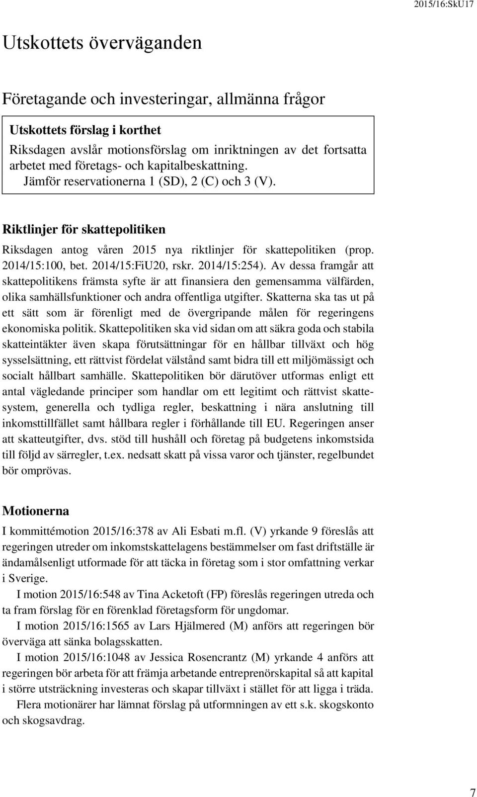 2014/15:FiU20, rskr. 2014/15:254). Av dessa framgår att skattepolitikens främsta syfte är att finansiera den gemensamma välfärden, olika samhällsfunktioner och andra offentliga utgifter.