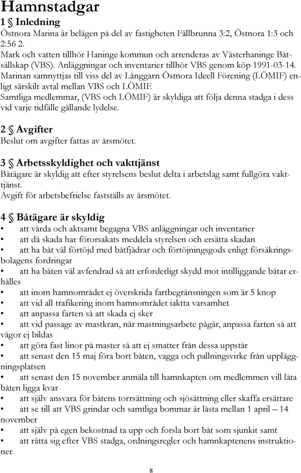 Marinan samnyttjas till viss del av Långgarn Östnora Ideell Förening (LÖMIF) enligt särskilt avtal mellan VBS och LÖMIF.