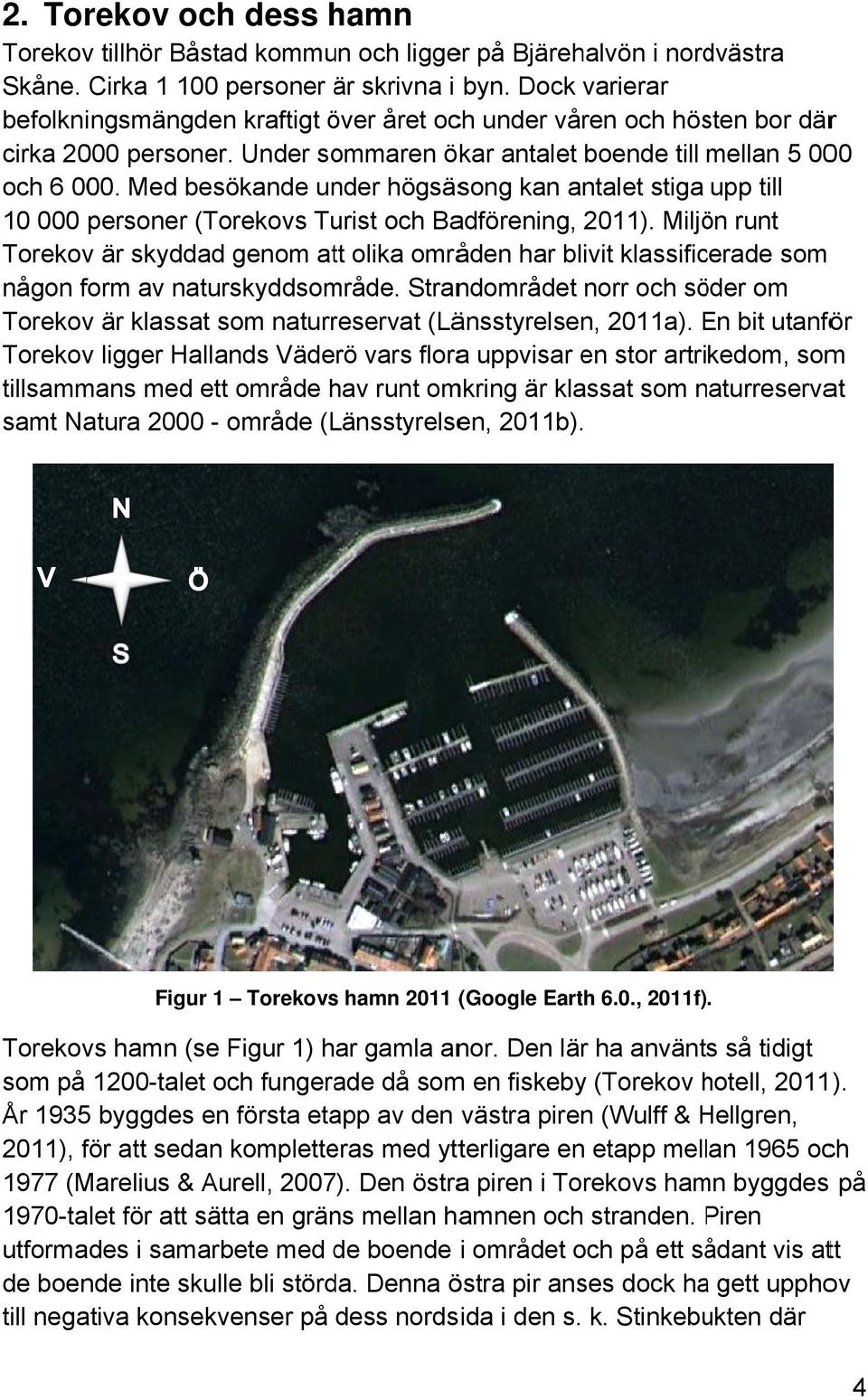 Med besökande under högsäsong kan antalet stiga upp till 10 000 personer (Torekovs Turist och Badförening, 2011).