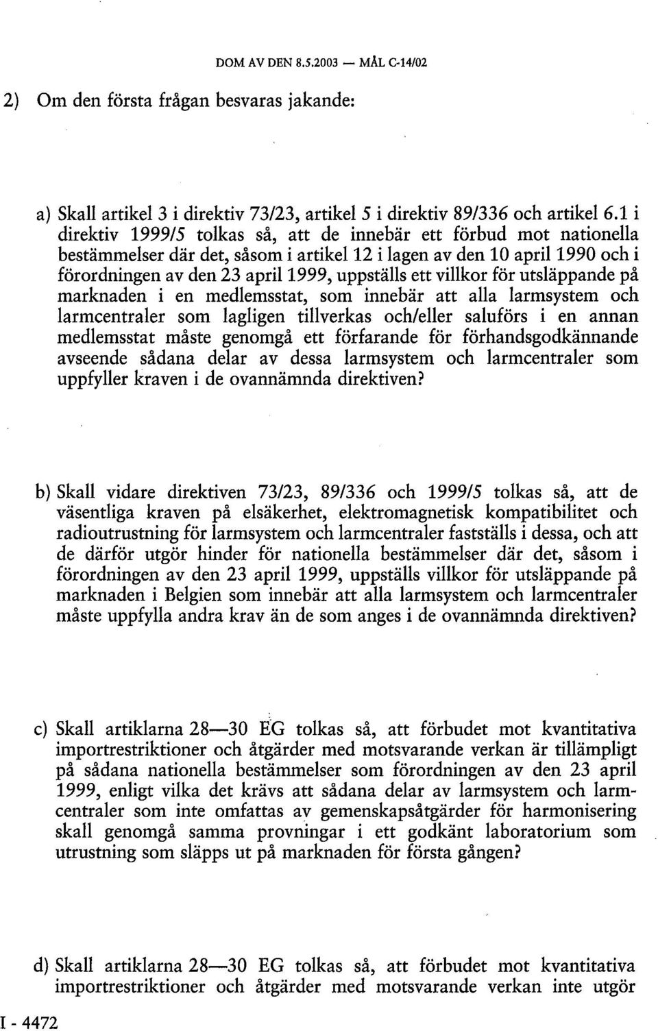 villkor för utsläppande på marknaden i en medlemsstat, som innebär att alla larmsystem och larmcentraler som lagligen tillverkas och/eller saluförs i en annan medlemsstat måste genomgå ett förfarande