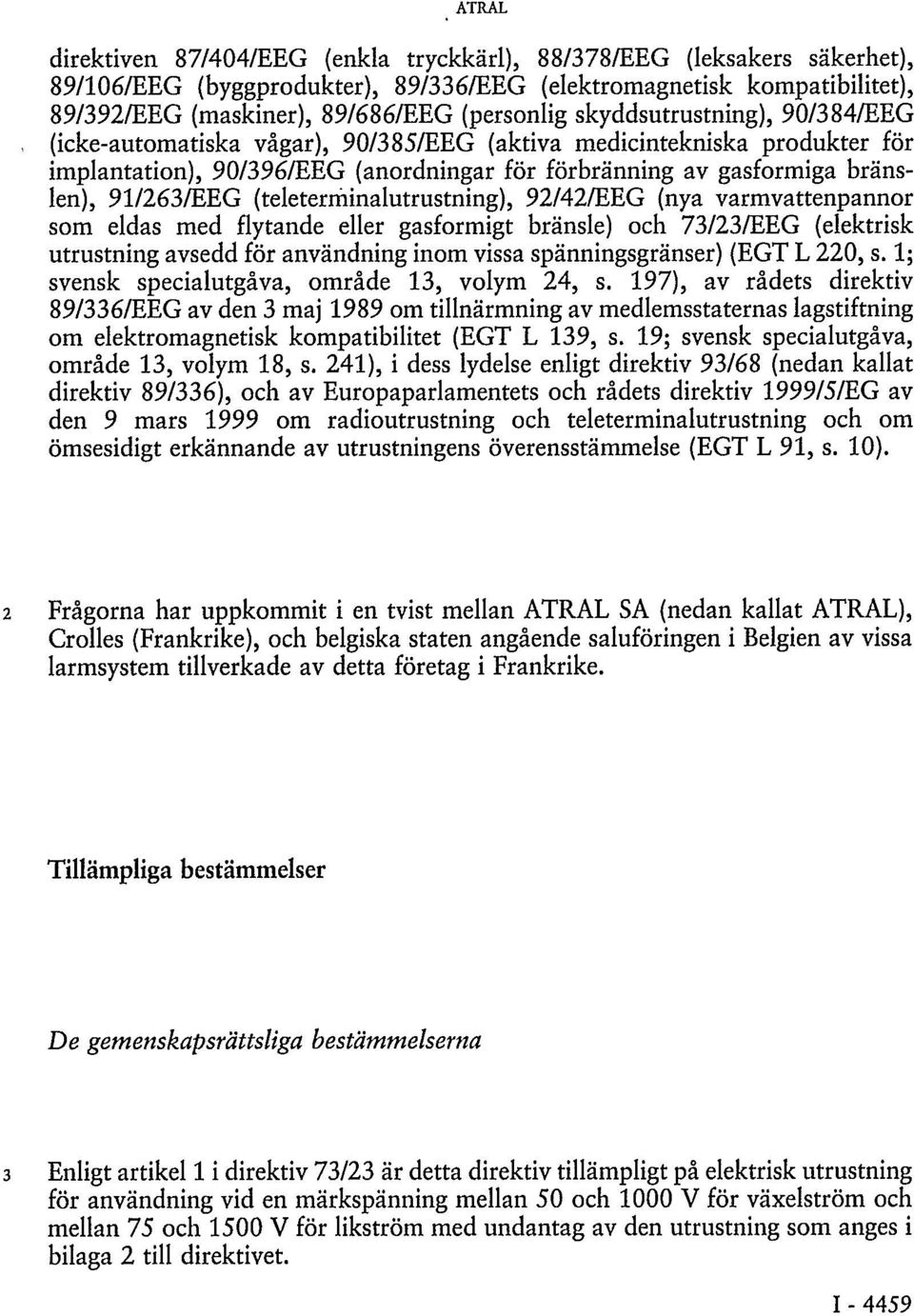 (teleterminalutmstning), 92/42/EEG (nya varmvattenpannor som eldas med flytande eller gasformigt bränsle) och 73/23/EEG (elektrisk utrustning avsedd för användning inom vissa spänningsgränser) (EGT L