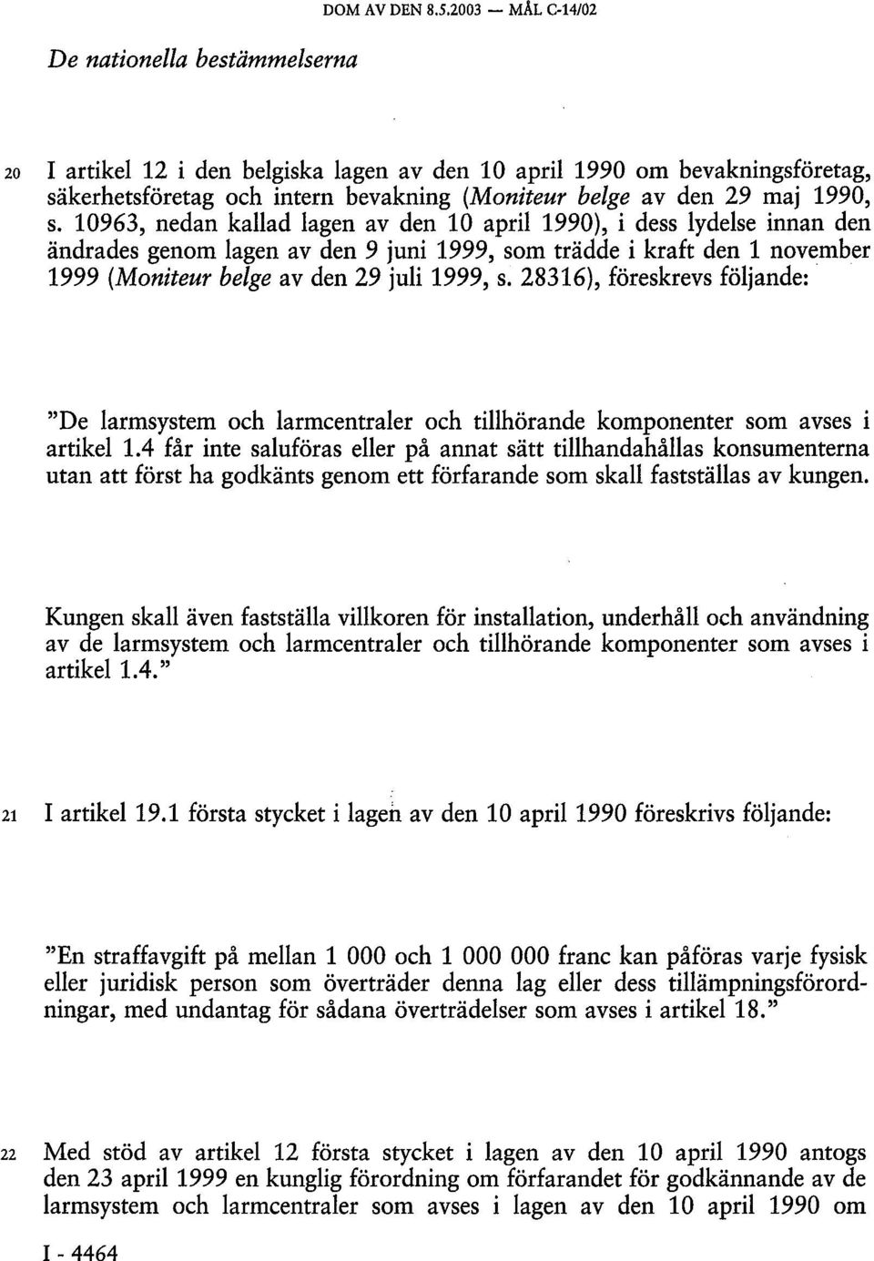 10963, nedan kallad lagen av den 10 april 1990), i dess lydelse innan den ändrades genom lagen av den 9 juni 1999, som trädde i kraft den 1 november 1999 (Moniteur belge av den 29 juli 1999, s.