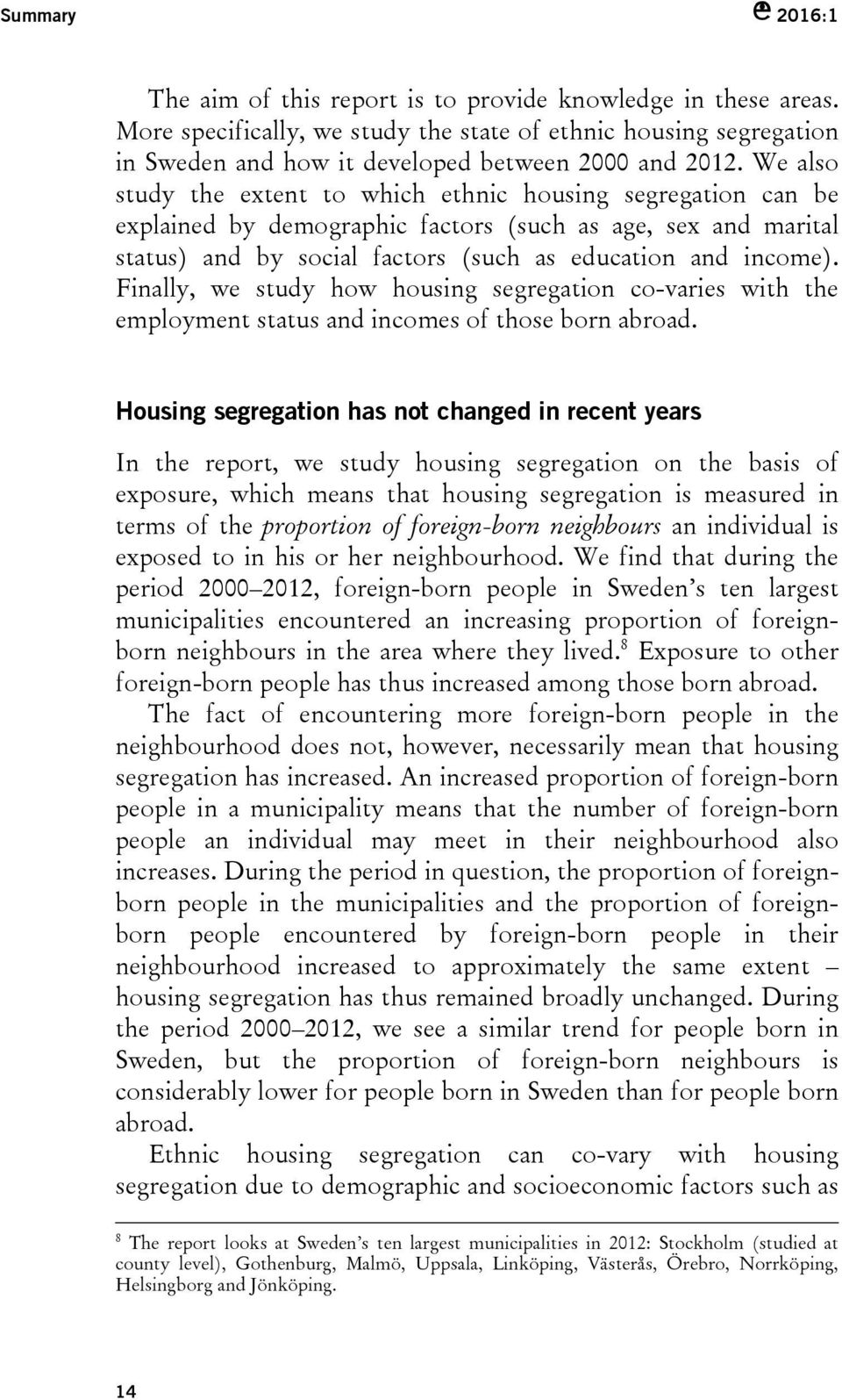 Finally, we study how housing segregation co-varies with the employment status and incomes of those born abroad.
