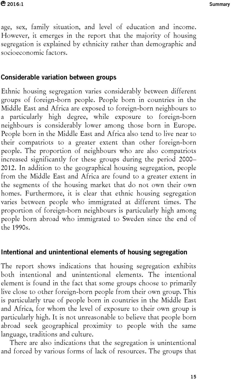 Considerable variation between groups Ethnic housing segregation varies considerably between different groups of foreign-born people.