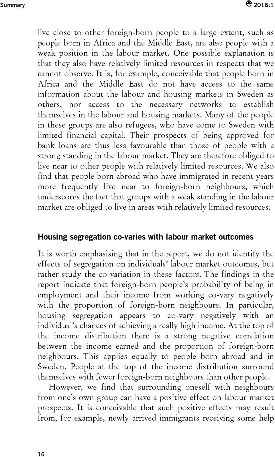 It is, for example, conceivable that people born in Africa and the Middle East do not have access to the same information about the labour and housing markets in Sweden as others, nor access to the