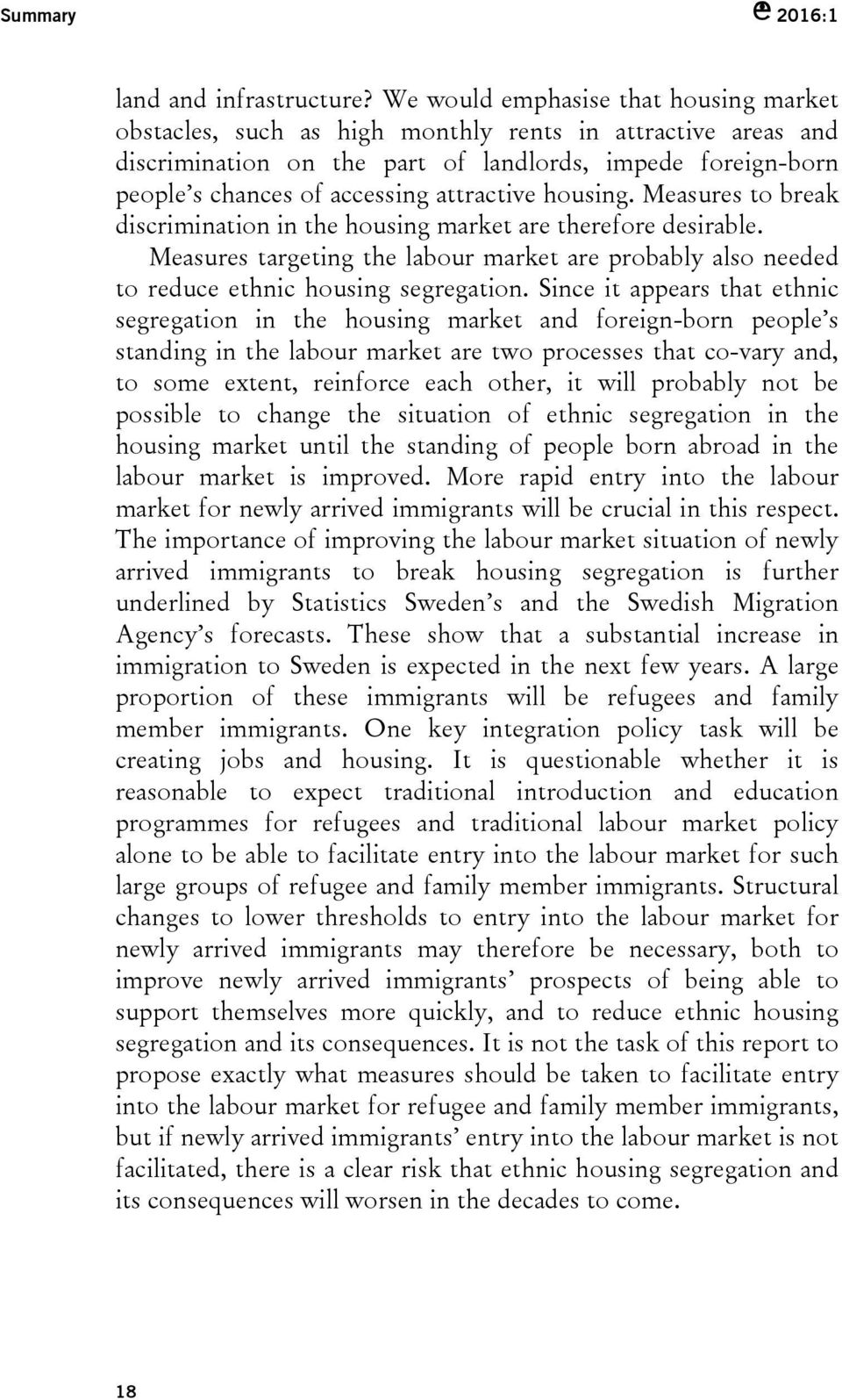 attractive housing. Measures to break discrimination in the housing market are therefore desirable. Measures targeting the labour market are probably also needed to reduce ethnic housing segregation.