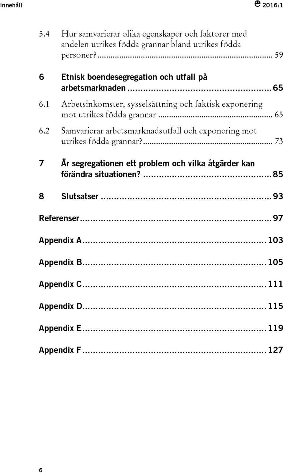 1 Arbetsinkomster, sysselsättning och faktisk exponering mot utrikes födda grannar... 65 6.