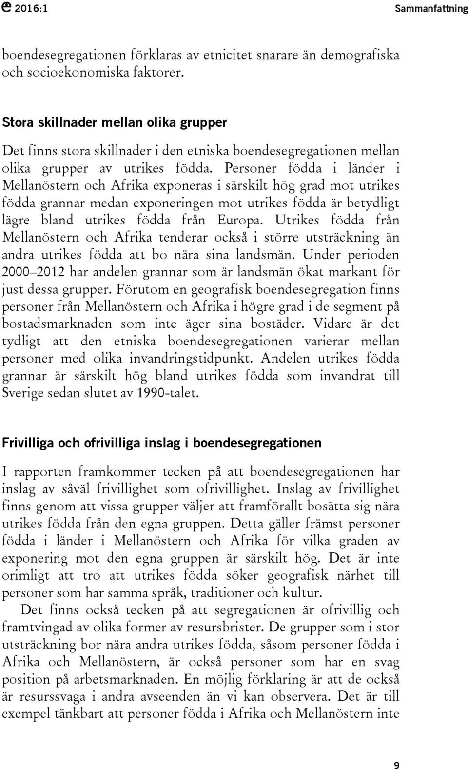 Personer födda i länder i Mellanöstern och Afrika exponeras i särskilt hög grad mot utrikes födda grannar medan exponeringen mot utrikes födda är betydligt lägre bland utrikes födda från Europa.