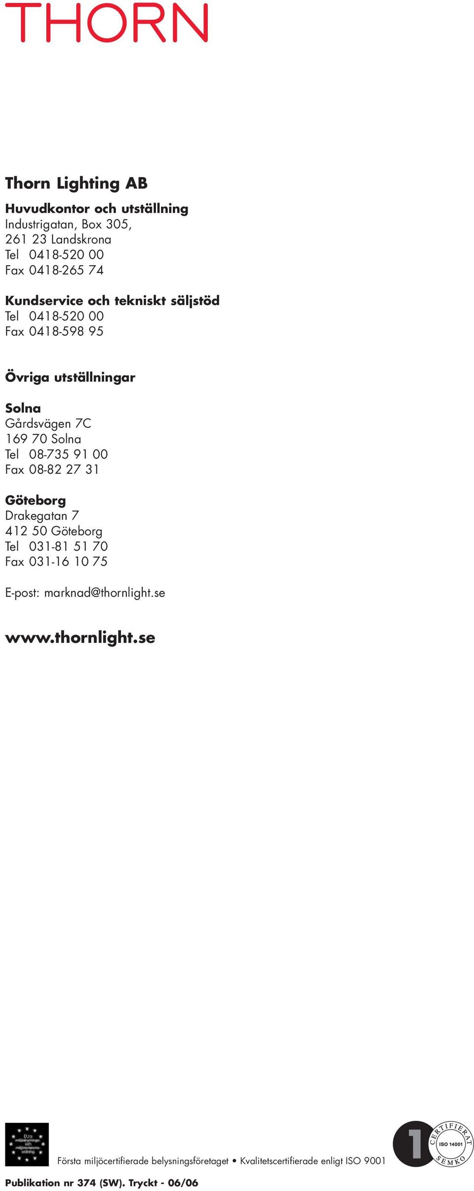 8-735 91 Fax 8-82 27 31 Göteborg Drakegatan 7 412 5 Göteborg Tel 31-81 51 7 Fax 31-16 1 75 E-post: marknad@thornlight.