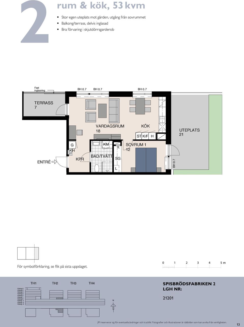 TERRASS 7 B,55 m VARDASRUM B,7 m 18 UTEPATS 21 ETRÉ ETRÉ I VARDASRUM K 12 18 BAD/TVÄTT KPR S I K 12 VARDASRUM SOVRUM 14 BAD/TVÄTT 11 KPR S S UTEPATS 21 A BAD DM E/ E TR É 1 2 3 41 2 3 4 För