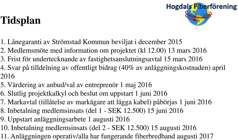 Värdering av anbud/val av entreprenör 1 maj 2016 6. Slutlig projektkalkyl och beslut om uppstart 1 juni 2016 7.