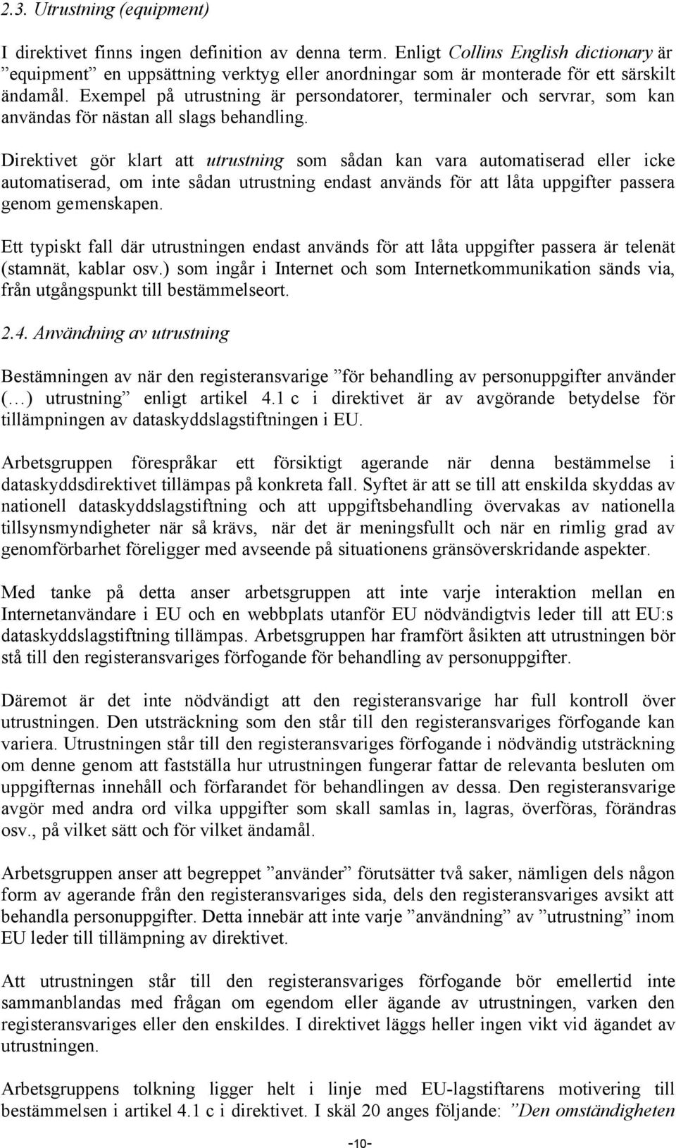 Exempel på utrustning är persondatorer, terminaler och servrar, som kan användas för nästan all slags behandling.