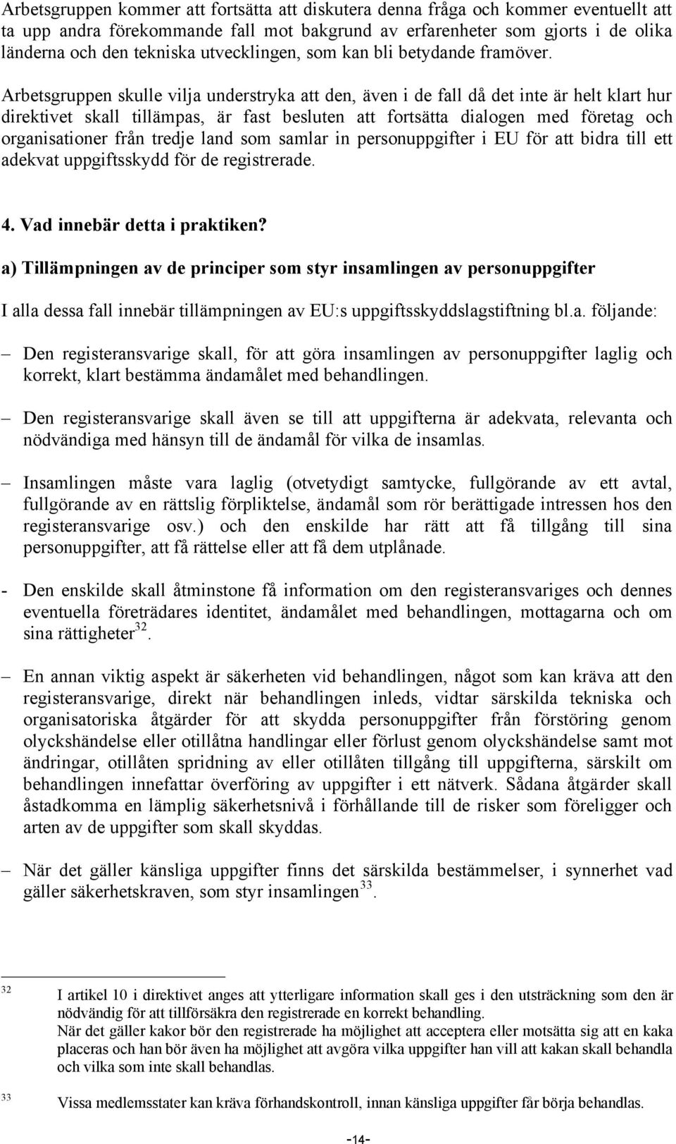 Arbetsgruppen skulle vilja understryka att den, även i de fall då det inte är helt klart hur direktivet skall tillämpas, är fast besluten att fortsätta dialogen med företag och organisationer från