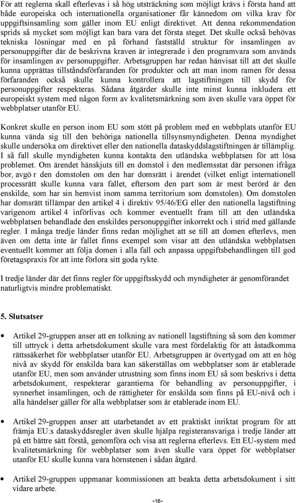 Det skulle också behövas tekniska lösningar med en på förhand fastställd struktur för insamlingen av personuppgifter där de beskrivna kraven är integrerade i den programvara som används för