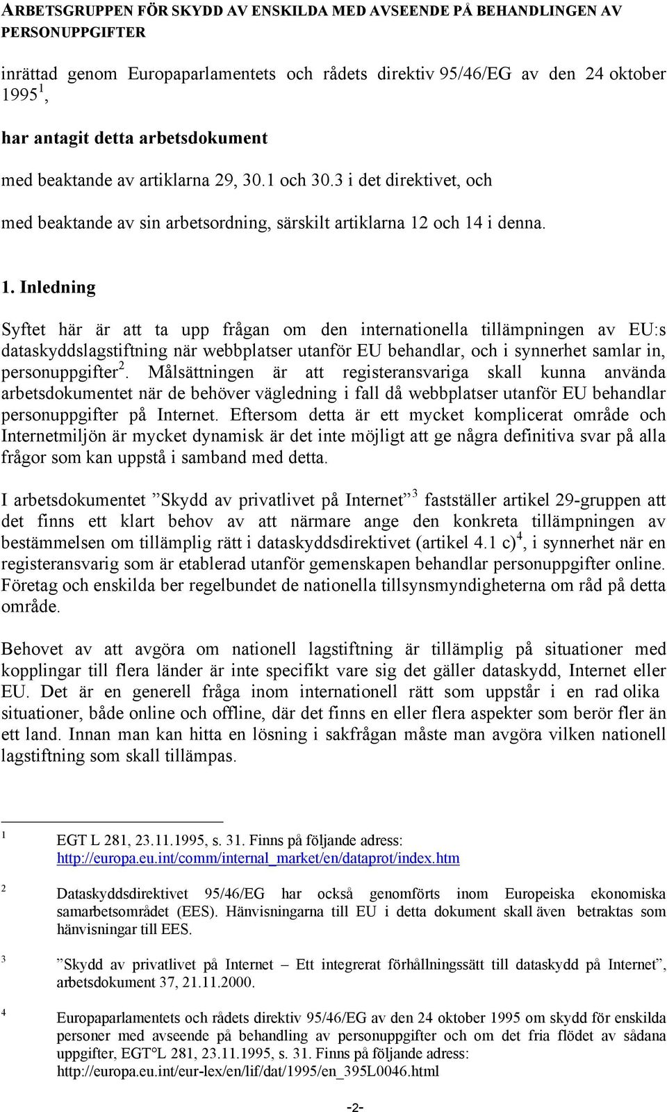 och 14 i denna. 1. Inledning Syftet här är att ta upp frågan om den internationella tillämpningen av EU:s dataskyddslagstiftning när webbplatser utanför EU behandlar, och i synnerhet samlar in, personuppgifter 2.