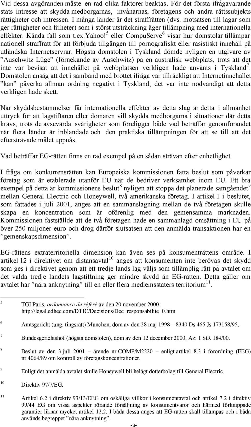 5 eller CompuServe 6 visar hur domstolar tillämpar nationell straffrätt för att förbjuda tillgången till pornografiskt eller rasistiskt innehåll på utländska Internetservrar.