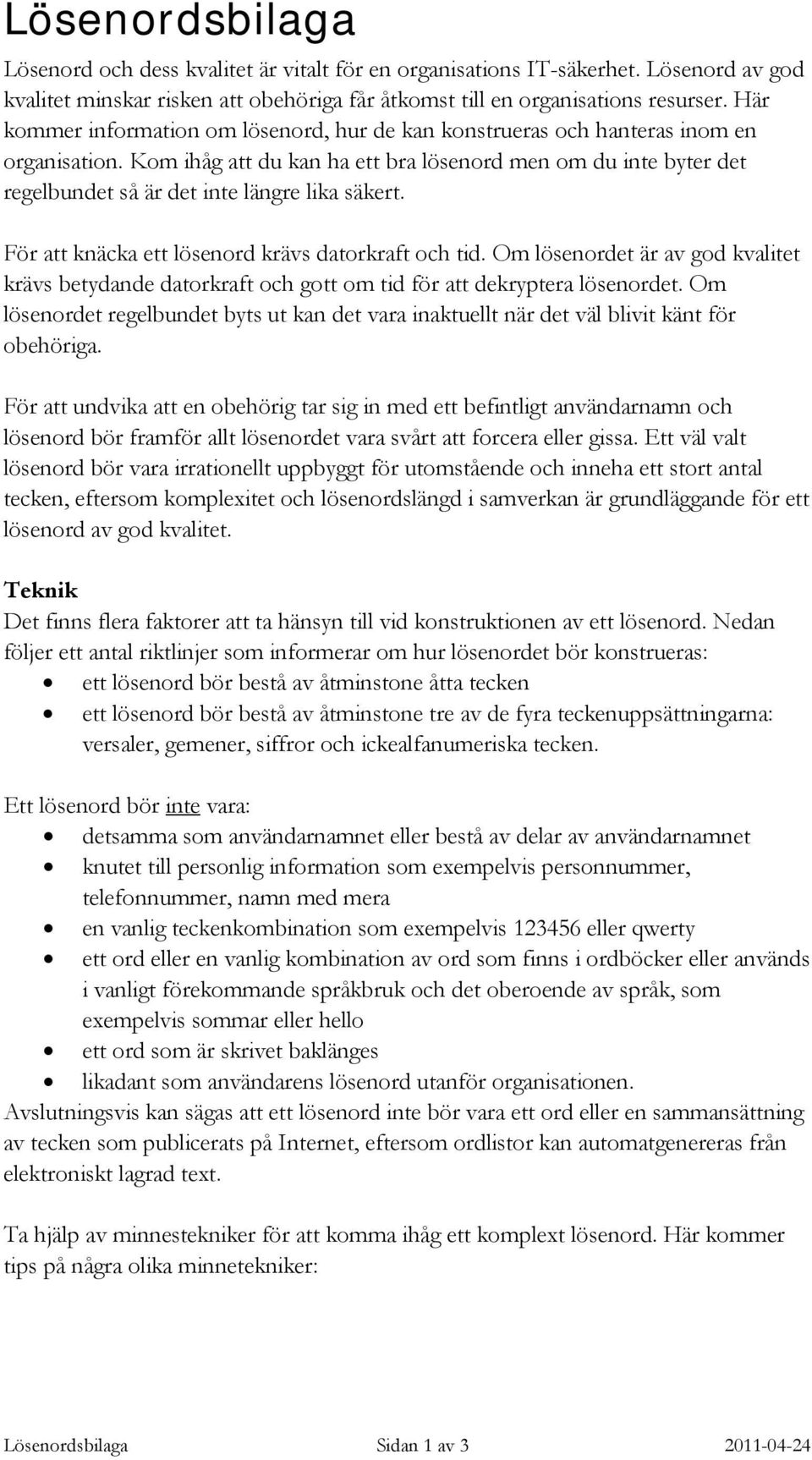 Kom ihåg att du kan ha ett bra lösenord men om du inte byter det regelbundet så är det inte längre lika säkert. För att knäcka ett lösenord krävs datorkraft och tid.