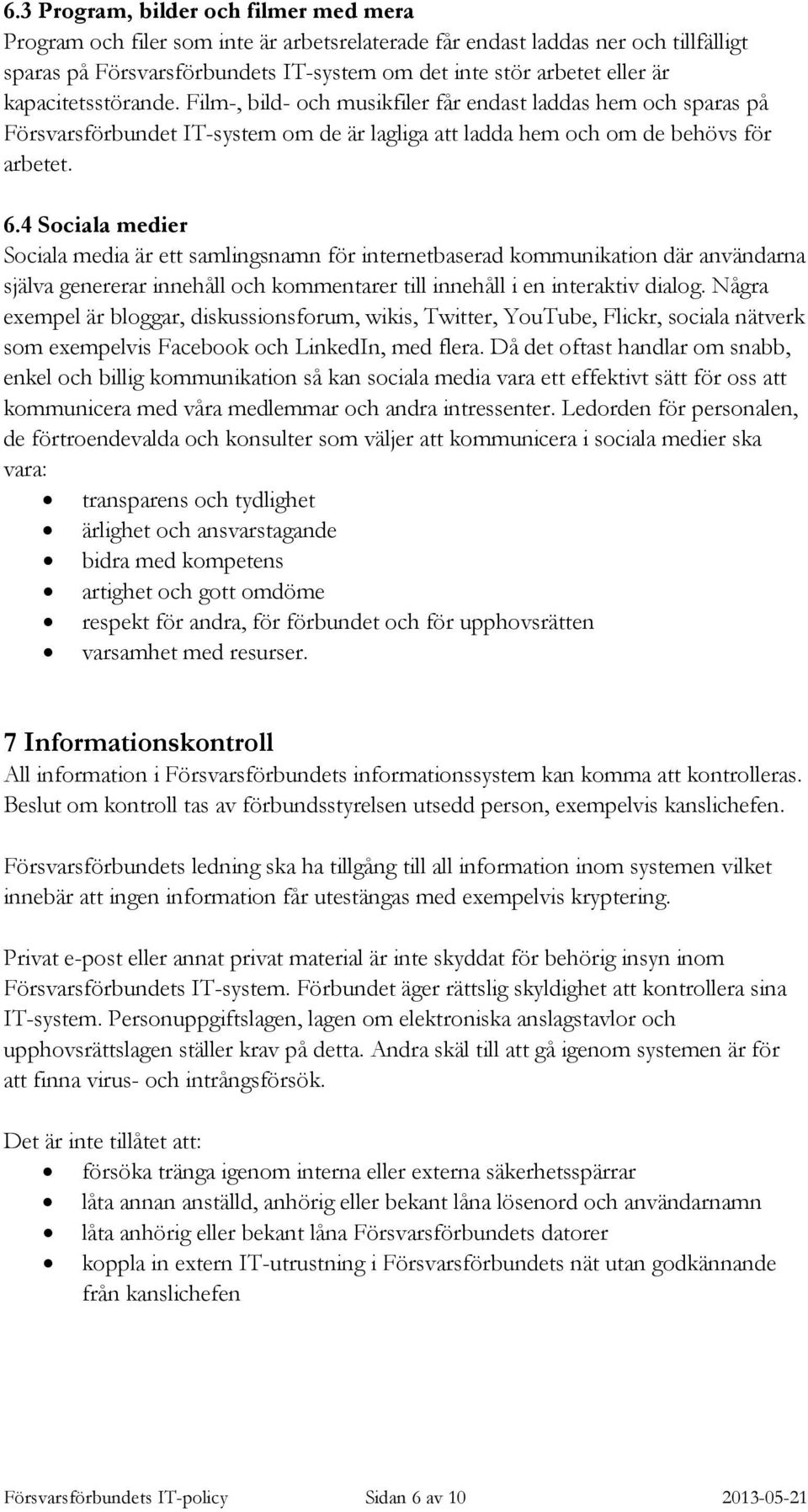 4 Sociala medier Sociala media är ett samlingsnamn för internetbaserad kommunikation där användarna själva genererar innehåll och kommentarer till innehåll i en interaktiv dialog.