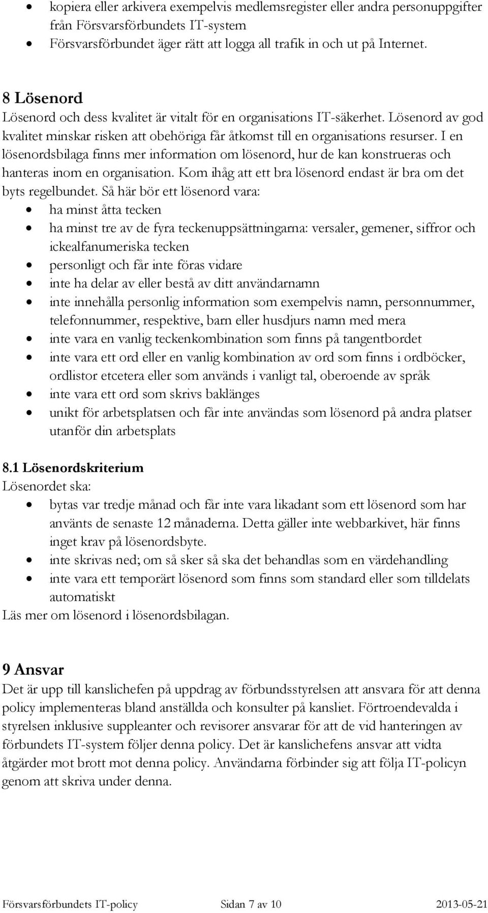 I en lösenordsbilaga finns mer information om lösenord, hur de kan konstrueras och hanteras inom en organisation. Kom ihåg att ett bra lösenord endast är bra om det byts regelbundet.