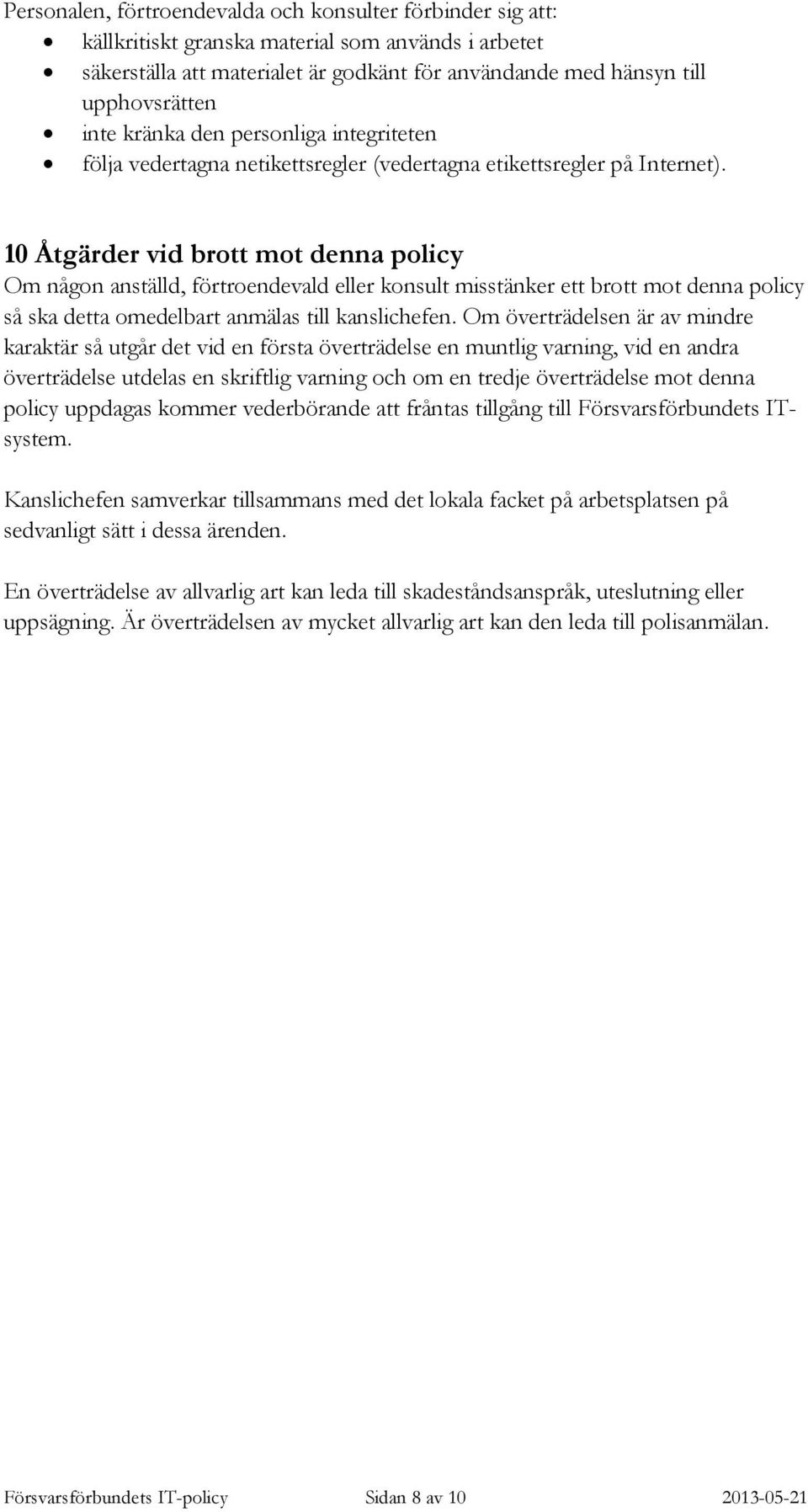 10 Åtgärder vid brott mot denna policy Om någon anställd, förtroendevald eller konsult misstänker ett brott mot denna policy så ska detta omedelbart anmälas till kanslichefen.