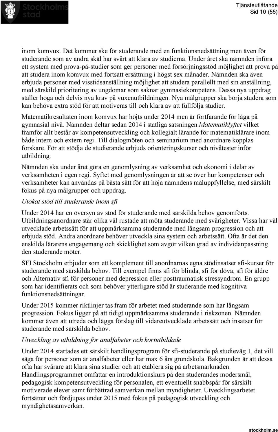 Nämnden ska även erbjuda personer med visstidsanställning möjlighet att studera parallellt med sin anställning, med särskild prioritering av ungdomar som saknar gymnasiekompetens.