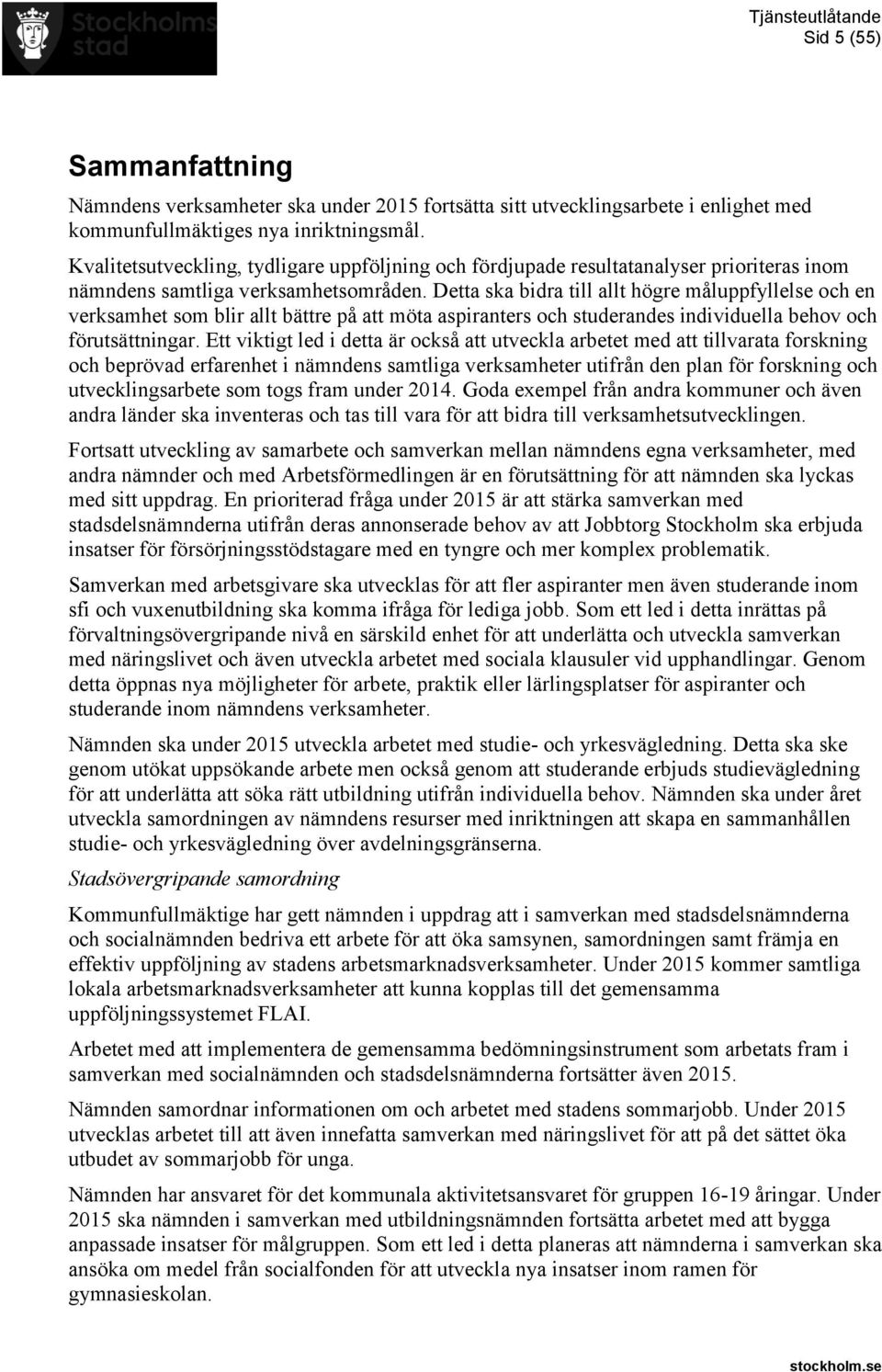 Detta ska bidra till allt högre måluppfyllelse och en verksamhet som blir allt bättre på att möta aspiranters och studerandes individuella behov och förutsättningar.