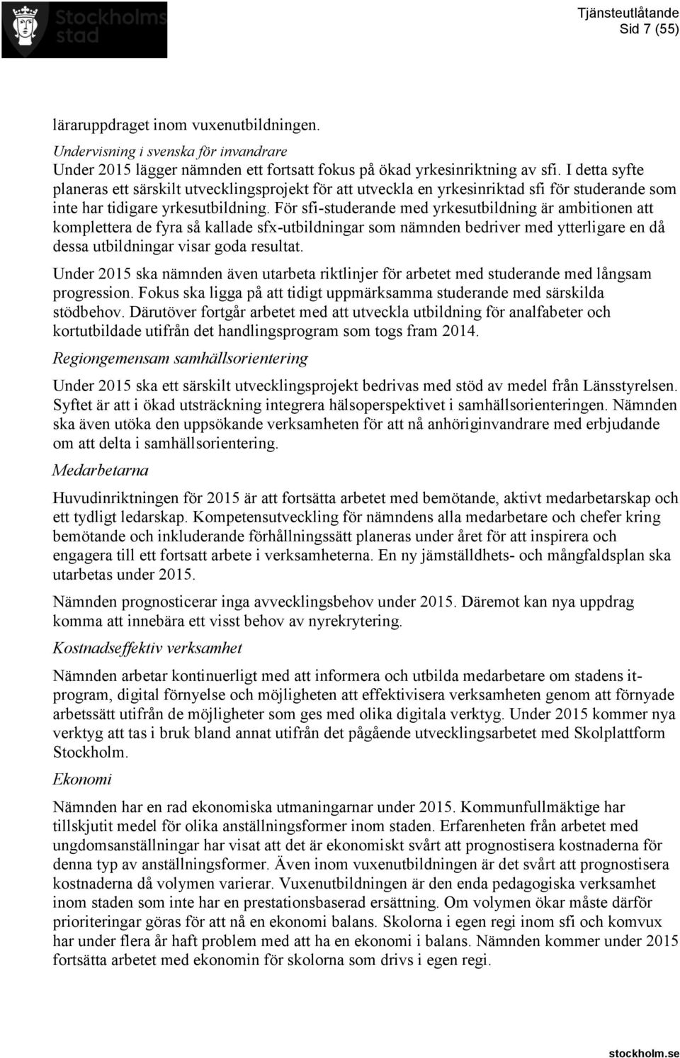 För sfi-studerande med yrkesutbildning är ambitionen att komplettera de fyra så kallade sfx-utbildningar som nämnden bedriver med ytterligare en då dessa utbildningar visar goda resultat.