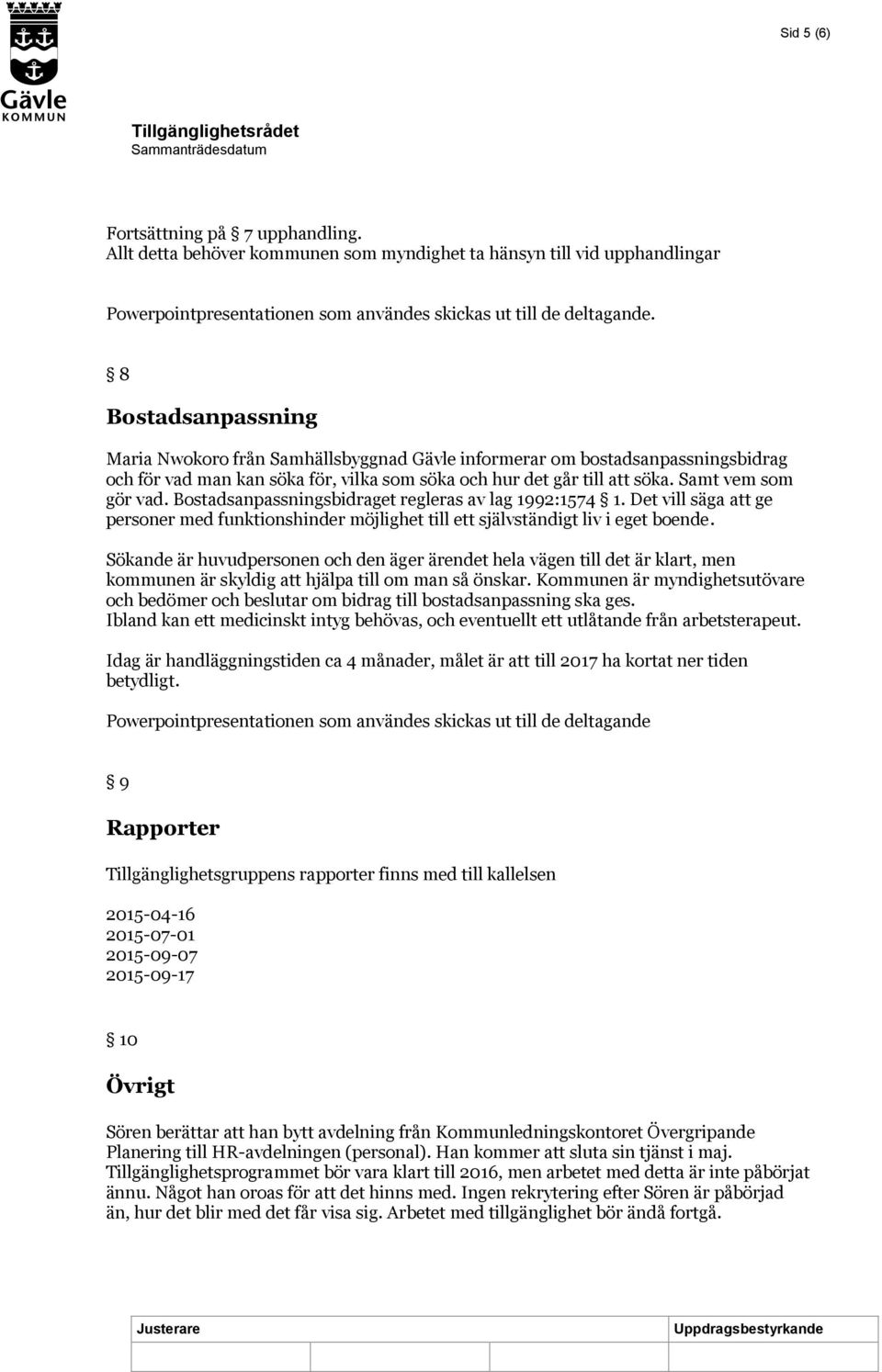 Bostadsanpassningsbidraget regleras av lag 1992:1574 1. Det vill säga att ge personer med funktionshinder möjlighet till ett självständigt liv i eget boende.