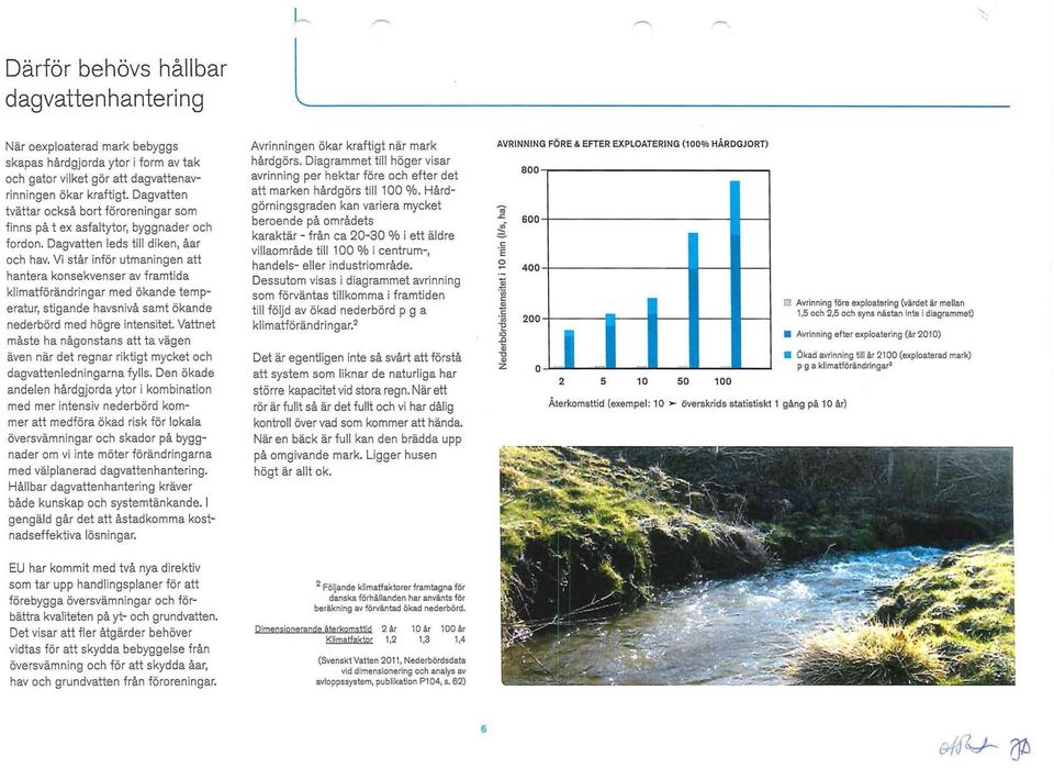 Vi står inför utmaningen att hantera konsekvenser av framtida klimatförändringar med ökande temperatur, stigande havsnivå samt ökande nederbörd med högre intensitet.