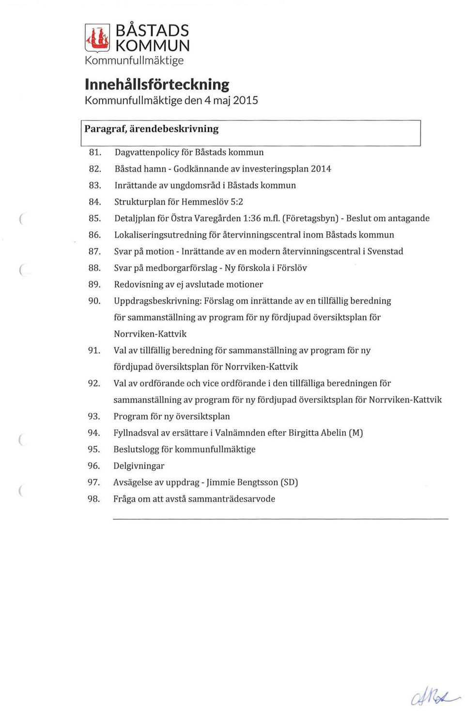 Företagsbyn) - Beslut om antagande 86. Lokaliseringsutredning för återvinningscentral inom Båstads kommun 87. Svar på motion - Inrättande av en modern återvinningscentral i Svenstad 88.