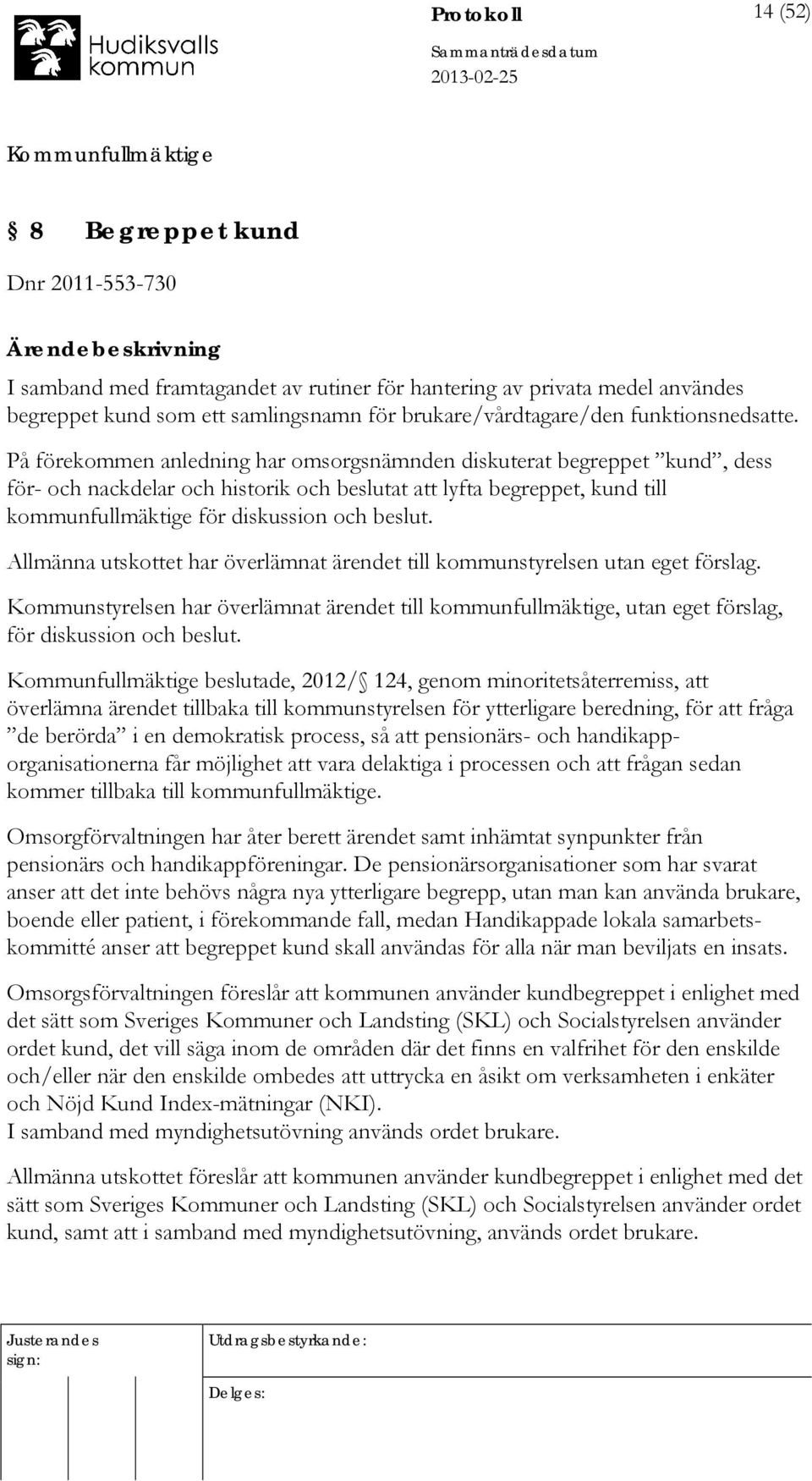 På förekommen anledning har omsorgsnämnden diskuterat begreppet kund, dess för- och nackdelar och historik och beslutat att lyfta begreppet, kund till kommunfullmäktige för diskussion och beslut.