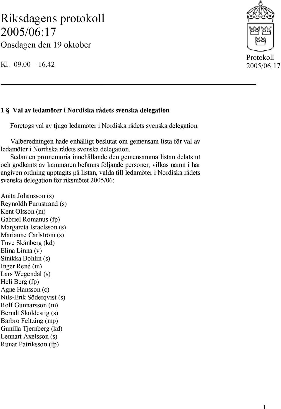 Valberedningen hade enhälligt beslutat om gemensam lista för val av ledamöter i Nordiska rådets svenska delegation.