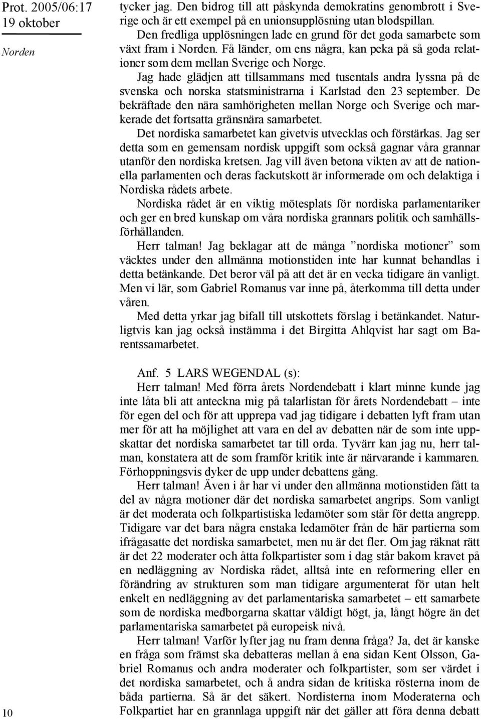 Jag hade glädjen att tillsammans med tusentals andra lyssna på de svenska och norska statsministrarna i Karlstad den 23 september.