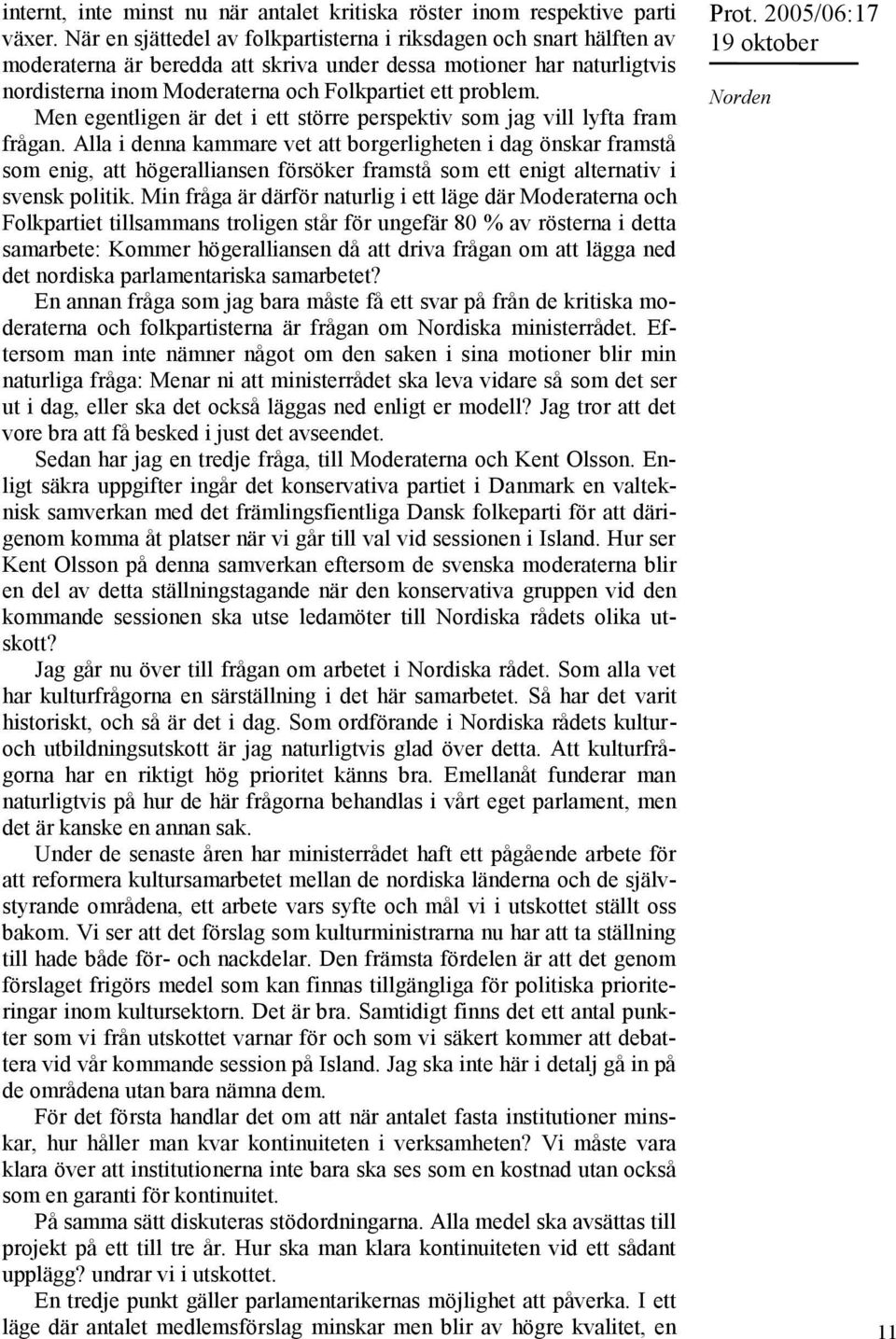Men egentligen är det i ett större perspektiv som jag vill lyfta fram frågan.