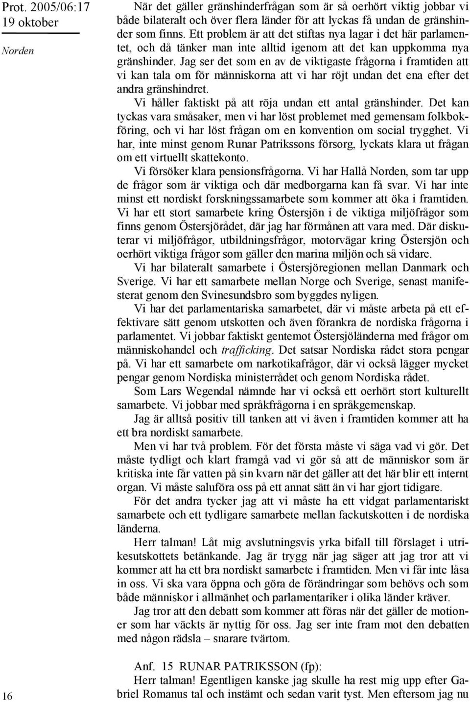 Jag ser det som en av de viktigaste frågorna i framtiden att vi kan tala om för människorna att vi har röjt undan det ena efter det andra gränshindret.