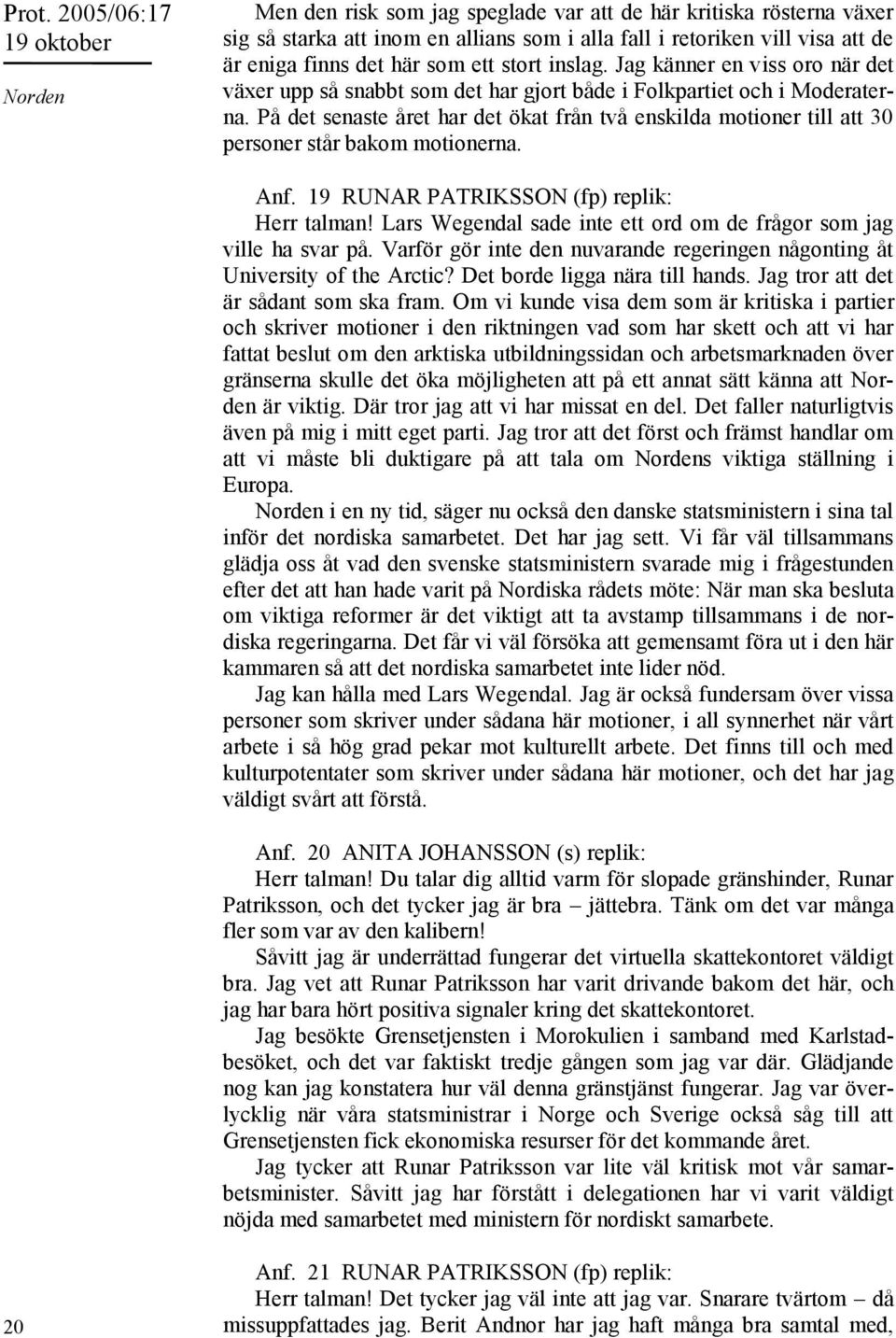 På det senaste året har det ökat från två enskilda motioner till att 30 personer står bakom motionerna. Anf. 19 RUNAR PATRIKSSON (fp) replik: Herr talman!