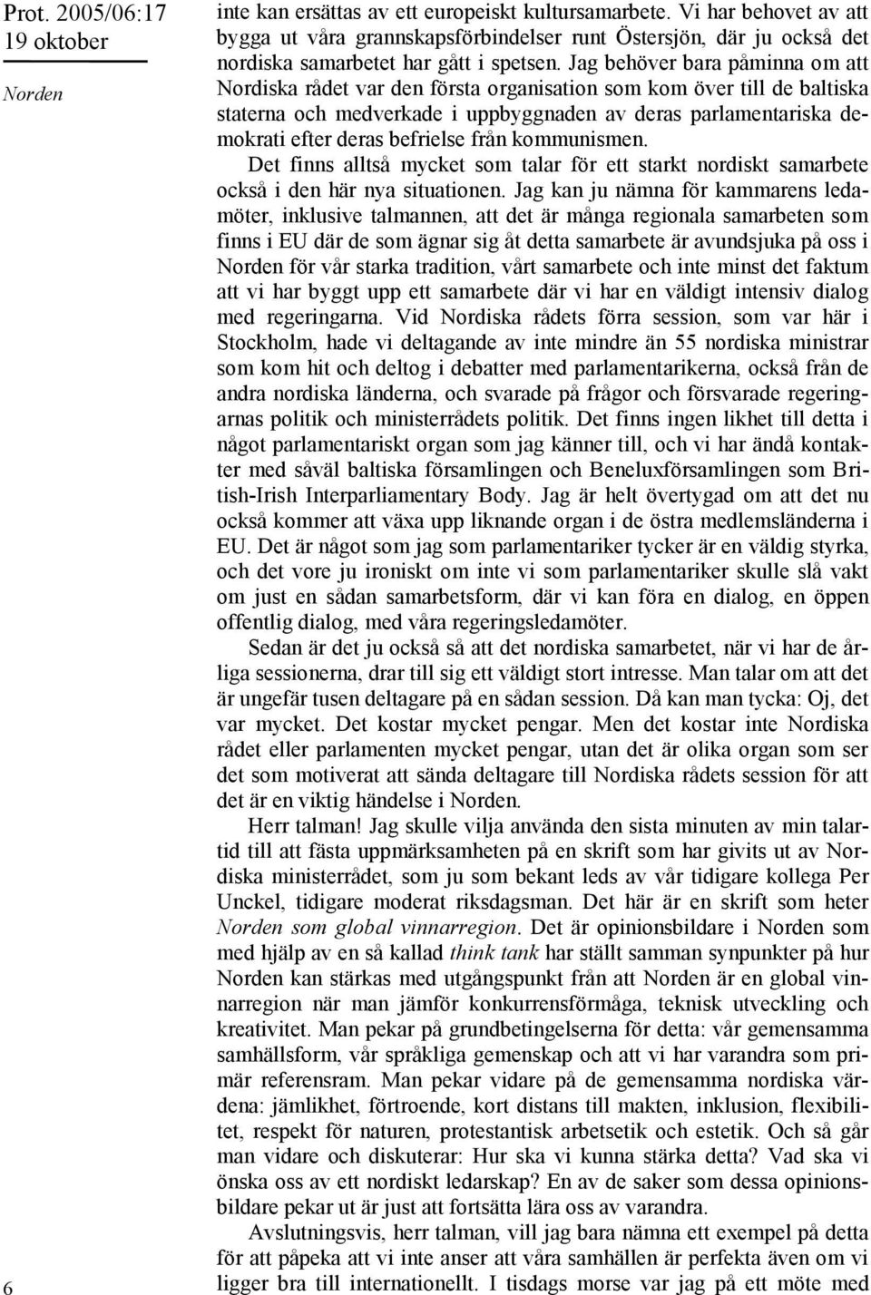 befrielse från kommunismen. Det finns alltså mycket som talar för ett starkt nordiskt samarbete också i den här nya situationen.