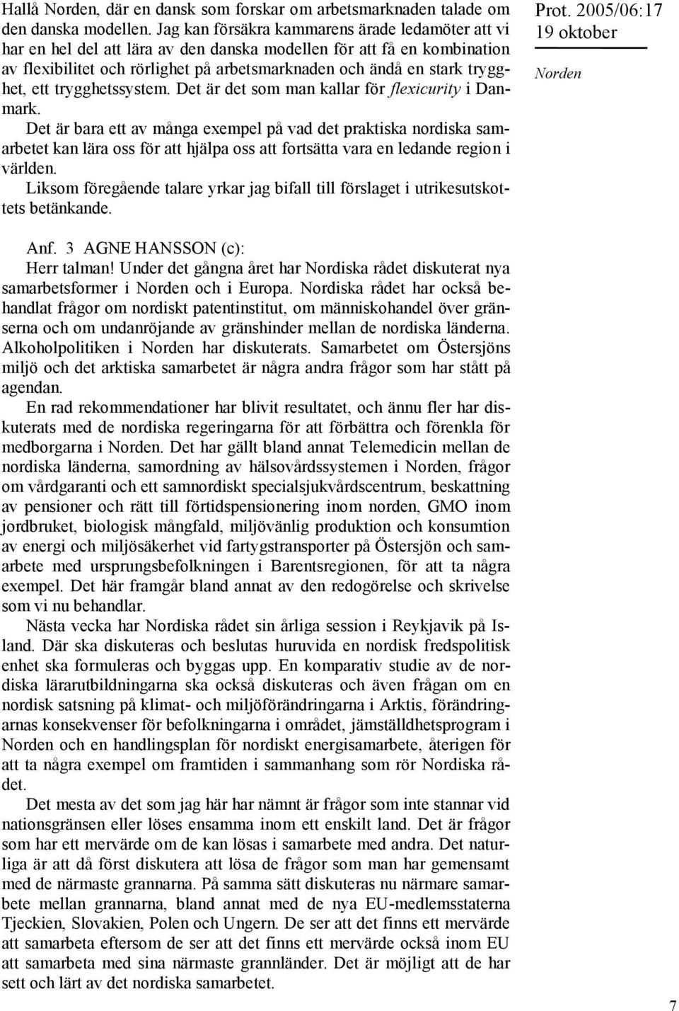 ett trygghetssystem. Det är det som man kallar för flexicurity i Danmark.