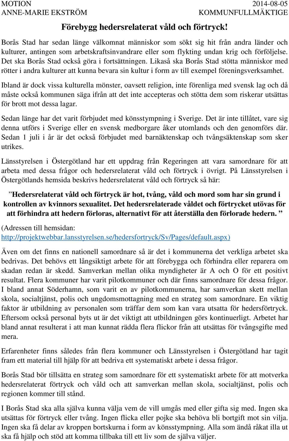 Det ska Borås Stad också göra i fortsättningen. Likaså ska Borås Stad stötta människor med rötter i andra kulturer att kunna bevara sin kultur i form av till exempel föreningsverksamhet.