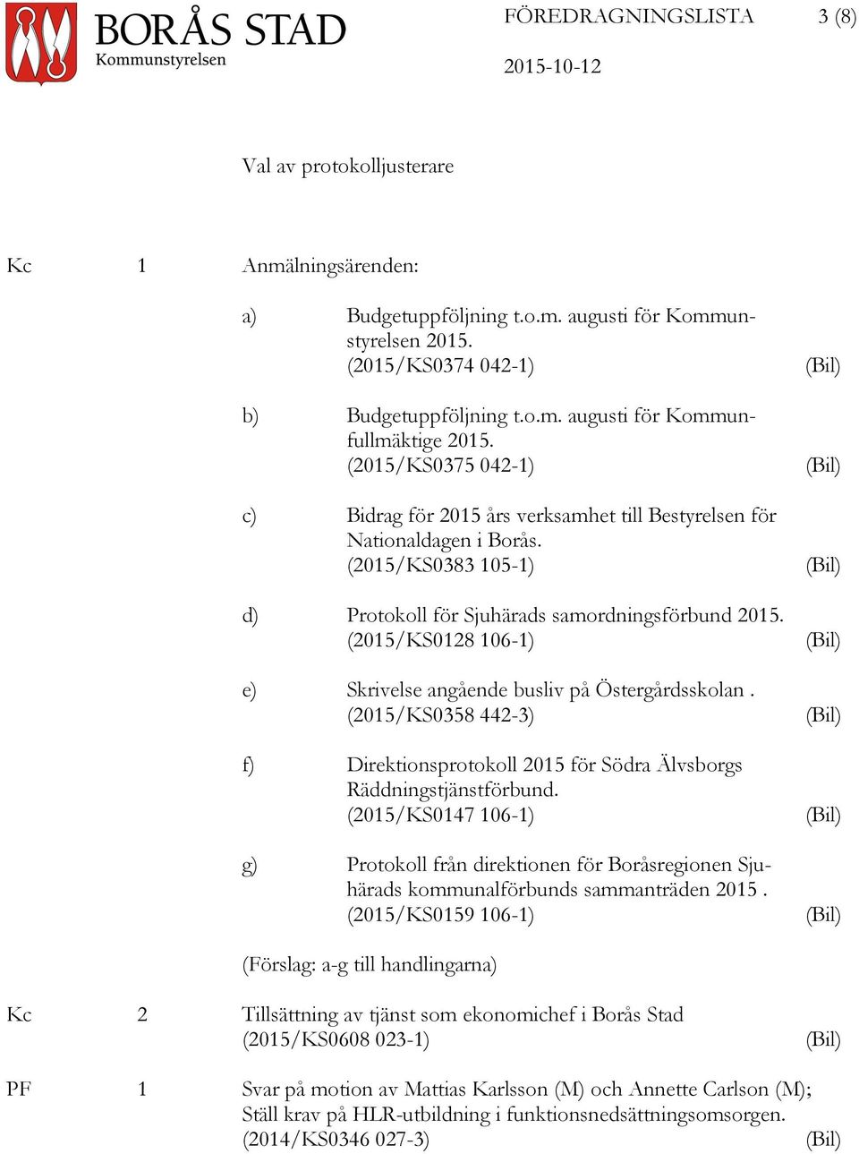 (2015/KS0128 106-1) e) Skrivelse angående busliv på Östergårdsskolan. (2015/KS0358 442-3) f) Direktionsprotokoll 2015 för Södra Älvsborgs Räddningstjänstförbund.